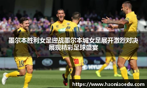 墨尔本胜利女足迎战墨尔本城女足展开激烈对决展现精彩足球盛宴